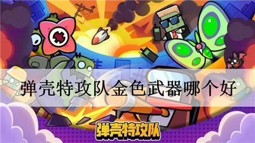 弹壳特攻队金色武器哪个好 金色武器极品好用装备选择推荐