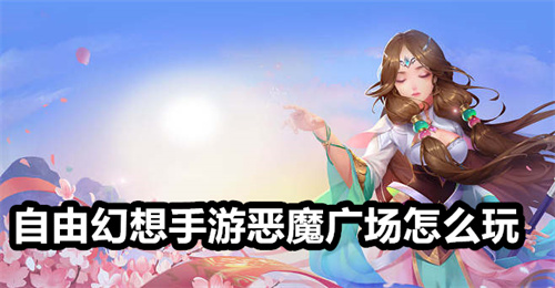 自由幻想手游恶魔广场怎么玩 自由幻想手游恶魔广场玩法攻略 自由幻想手游