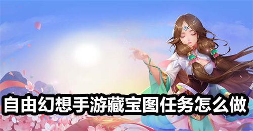 自由幻想手游藏宝图任务怎么做 自由幻想手游藏宝图任务做法详情 自由幻想手游