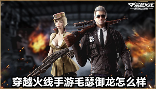 穿越火线手游毛瑟御龙怎么样 穿越火线手游毛瑟御龙介绍 穿越火线手游