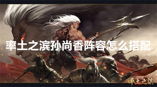 率土之滨孙尚香阵容怎么搭配 率土之滨孙尚香阵容搭配介绍 率土之滨