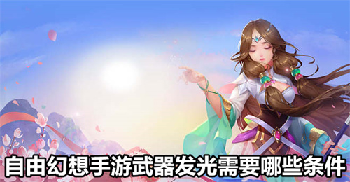 自由幻想手游武器发光需要哪些条件 武器发光需要哪些条件介绍 自由幻想手游