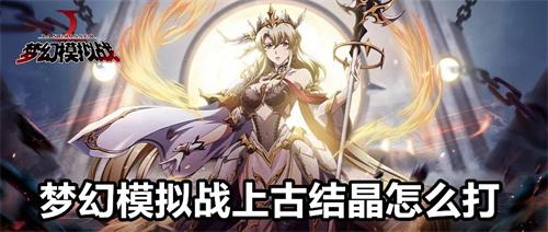 梦幻模拟战上古结晶怎么打 梦幻模拟战上古结晶打法介绍 梦幻模拟战