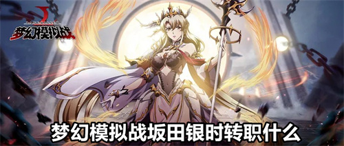 梦幻模拟战坂田银时转职什么 梦幻模拟战坂田银时转职推荐 梦幻模拟战