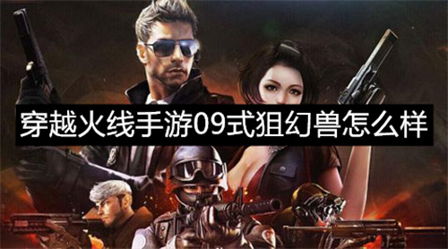 穿越火线手游09式狙幻兽怎么样 穿越火线手游09式狙幻兽评测