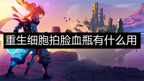 重生细胞拍脸血瓶有什么用 重生细胞拍脸血瓶作用介绍 重生细胞