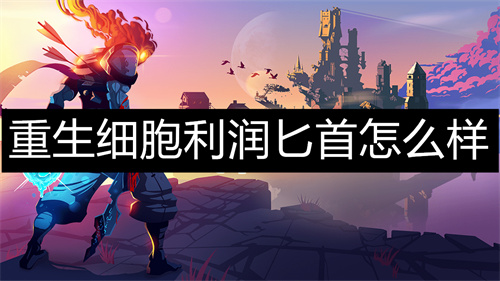 重生细胞利润匕首怎么样 重生细胞利润匕首详情 重生细胞