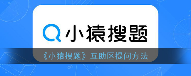 小猿搜题怎么在互助区提问 小猿搜题互助区提问方法详情 小猿搜题