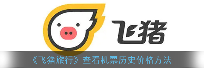 飞猪旅行怎么看机票价格走势 飞猪旅行查看机票历史价格方法介绍 飞猪旅行