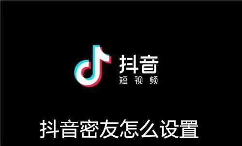 抖音密友怎么设置 抖音密友设置方法 抖音