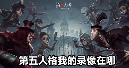 第五人格我的录像在哪 第五人格我的录像位置介绍 第五人格