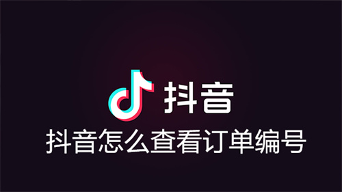 抖音怎么查看订单编号 抖音查看订单编号方法详情 抖音