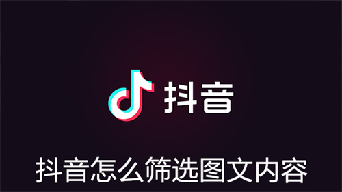 抖音怎么筛选图文内容 抖音筛选图文内容方法介绍 抖音