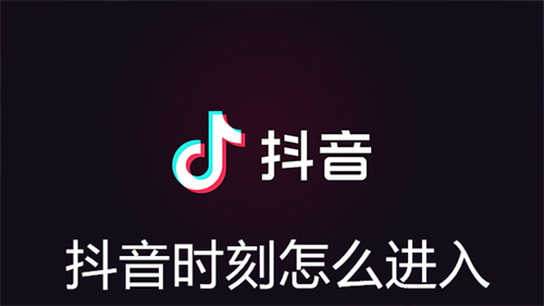 抖音时刻怎么进入 抖音时刻进入方法分享 抖音