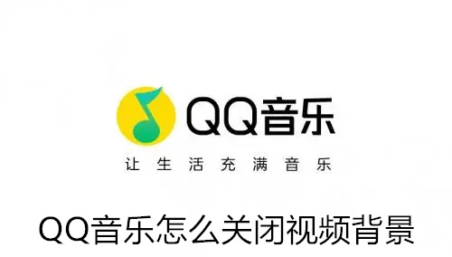 QQ音乐怎么关闭视频背景 QQ音乐关闭视频背景方法详情 QQ音乐