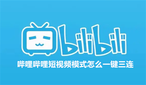 哔哩哔哩短视频模式怎么一键三连 哔哩哔哩短视频模式一键三连教程 哔哩哔哩