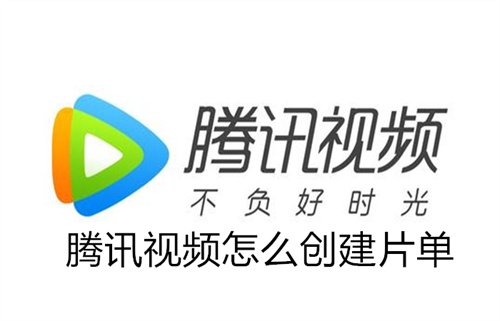 腾讯视频怎么创建片单 腾讯视频创建片单方法详解 腾讯视频