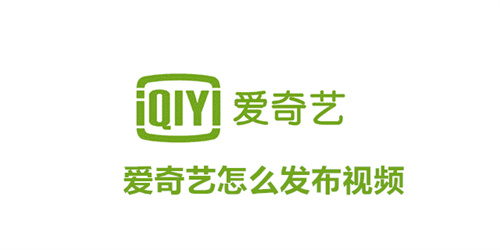 爱奇艺怎么发布视频 爱奇艺发布视频方法分享 爱奇艺