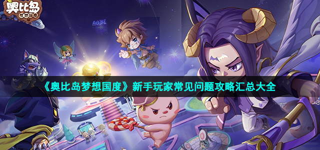 《奥比岛梦想国度》新手玩家常见问题攻略汇总大全