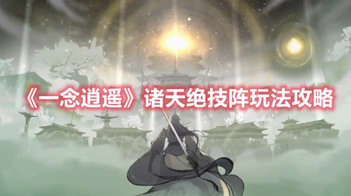 一念逍遥诸天绝技阵怎么玩-一念逍遥诸天绝技阵玩法攻略