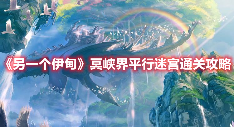 另一个伊甸冥峡界平行迷宫怎么过关-冥峡界平行迷宫过关技巧讲解与推荐