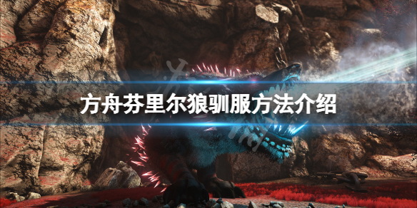 【方舟生存进化攻略】芬里尔狼驯服方法介绍（详细教程）