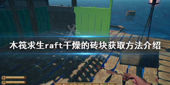 【木筏求生攻略】raft干燥的砖块获取方法介绍（详细教程）