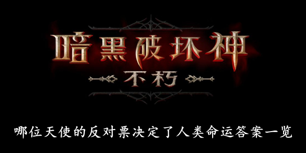 暗黑破坏神不朽 哪位天使的反对票决定了人类命运答案一览