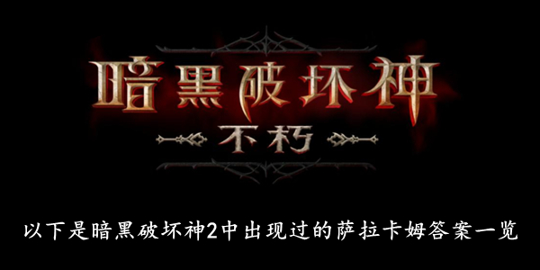 暗黑破坏神不朽 以下是暗黑破坏神2中出现过的萨拉卡姆答案一览