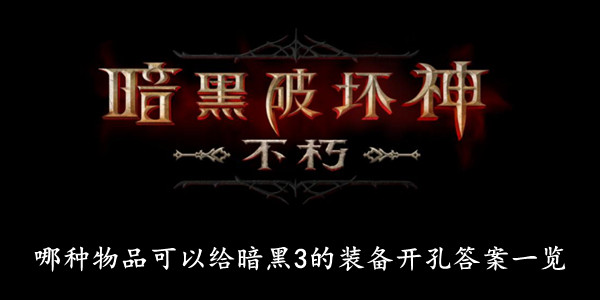 暗黑破坏神不朽 哪种物品可以给暗黑3的装备开孔答案一览