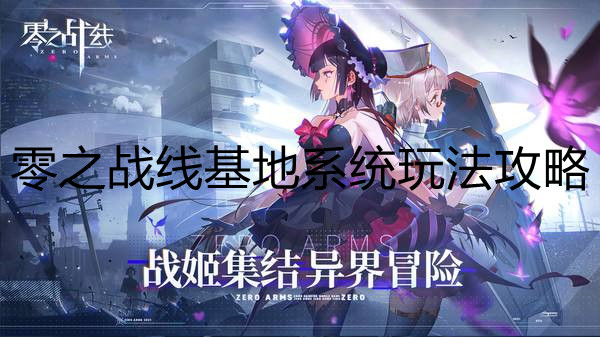 《零之战线》基地系统怎么玩 基地系统玩法攻略