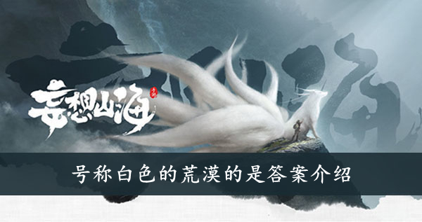 妄想山海 号称白色的荒漠的是答案介绍