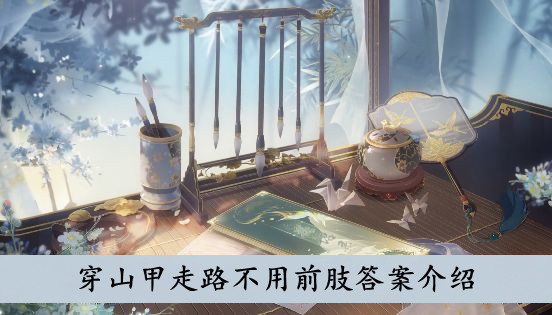 花亦山心之月 穿山甲走路不用前肢答案介绍