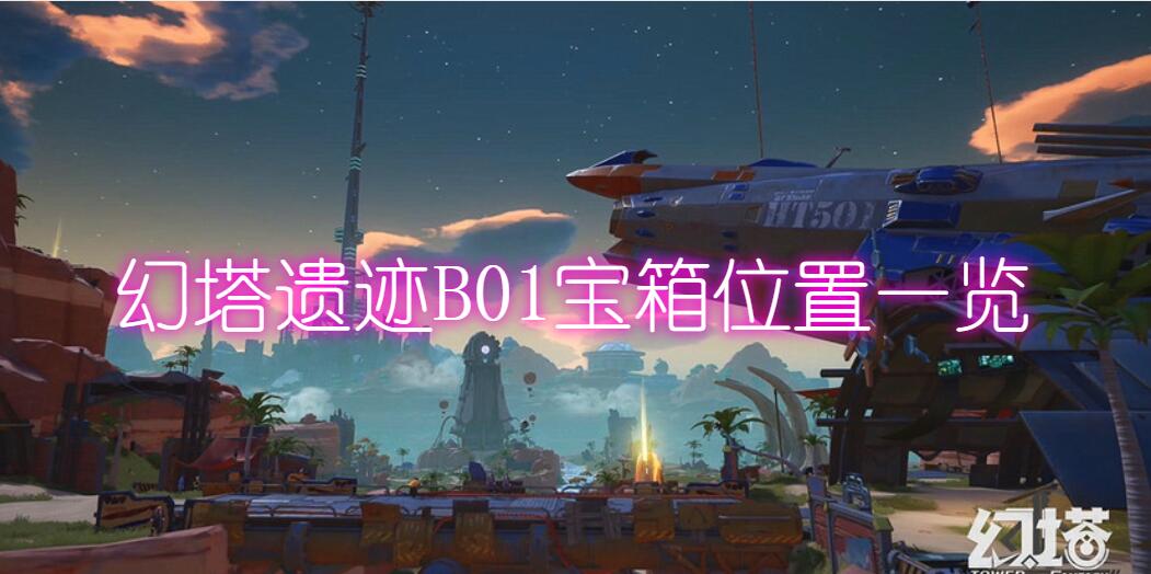 幻塔遗迹B01宝箱位置一览(幻塔遗迹B01宝箱位置详细介绍)