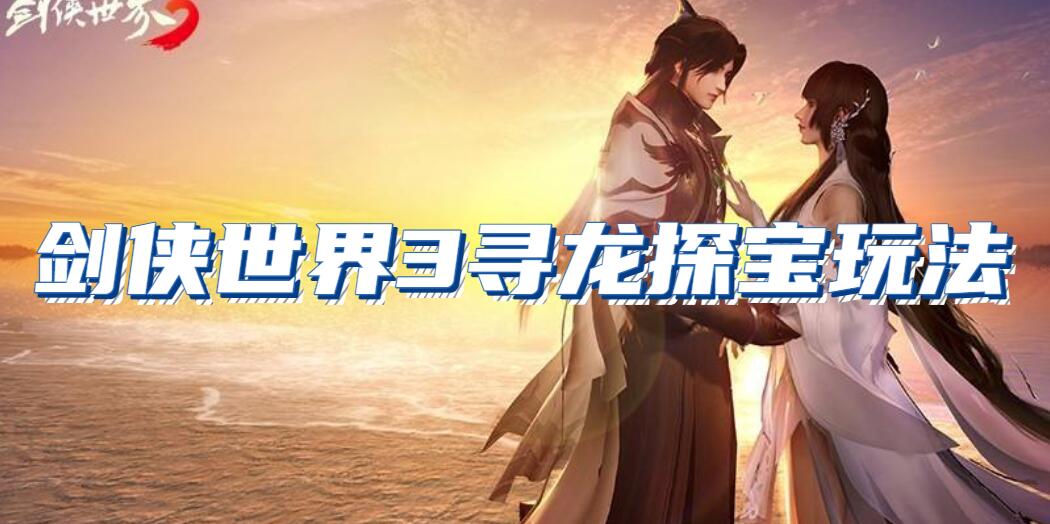 剑侠世界3寻龙探宝怎么玩(剑侠世界3寻龙探宝玩法介绍)