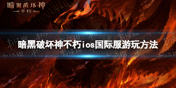 【暗黑破坏神不朽攻略】ios怎么玩国际服（详细教程）