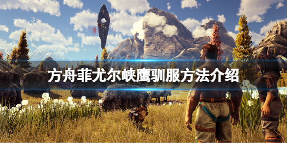 【方舟生存进化攻略】菲尤尔峡鹰驯服方法介绍（详细教程）