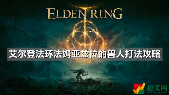 艾尔登法环BOSS法姆亚兹拉的兽人打法攻略