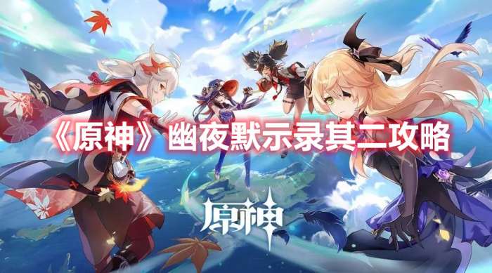 原神幽夜默示录其二怎么过-原神幽夜默示录其二攻略