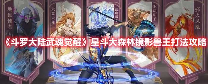 斗罗大陆武魂觉醒星斗大森林镜影兽王怎么打-星斗大森林镜影兽王打法攻略