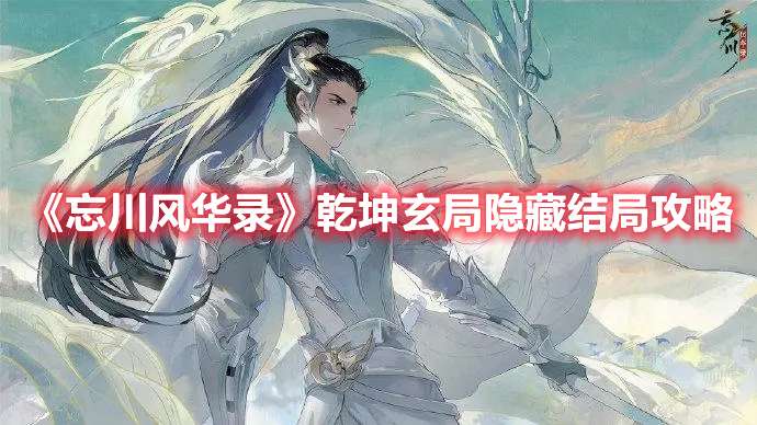 忘川风华录乾坤玄局隐藏结局怎么解锁-忘川风华录乾坤玄局隐藏结局攻略