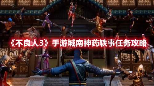 不良人3手游城南神药轶事怎么完成-不良人3城南神药轶事任务攻略