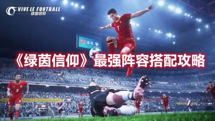 绿茵信仰最强阵容搭配攻略-绿茵信仰最强阵容搭配攻略