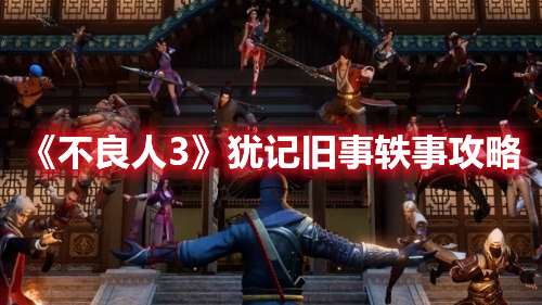 不良人3手游犹记旧事轶事怎么做-不良人3犹记旧事轶事攻略