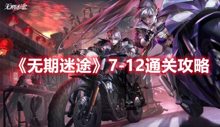 无期迷途7-12怎么过-无期迷途7-12通关攻略