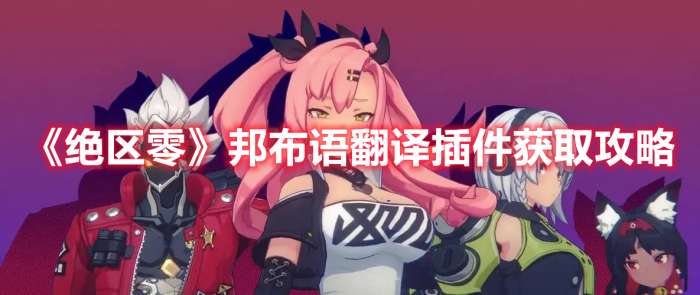 绝区零邦布语翻译插件怎么获得-绝区零邦布语翻译插件获取攻略