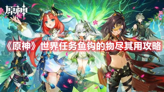 原神世界任务鱼钩的物尽其用怎么做-原神世界任务鱼钩的物尽其用攻略
