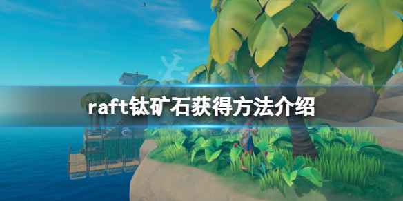 【木筏求生攻略】raft钛矿石获得方法介绍（详细教程）