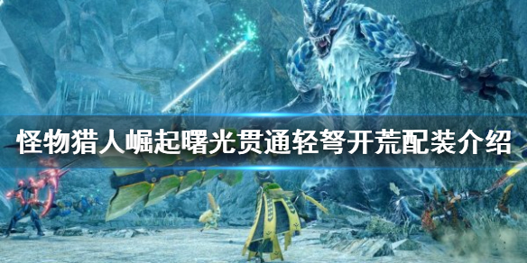 【怪物猎人崛起攻略】曙光贯通轻弩开荒配装介绍（详细教程）