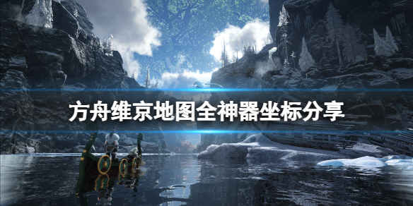 【方舟生存进化攻略】维京地图全神器坐标分享（详细教程）